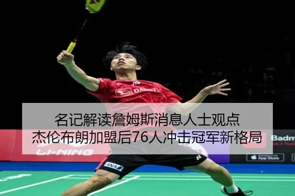 名记解读詹姆斯消息人士观点 杰伦布朗加盟后76人冲击冠军新格局